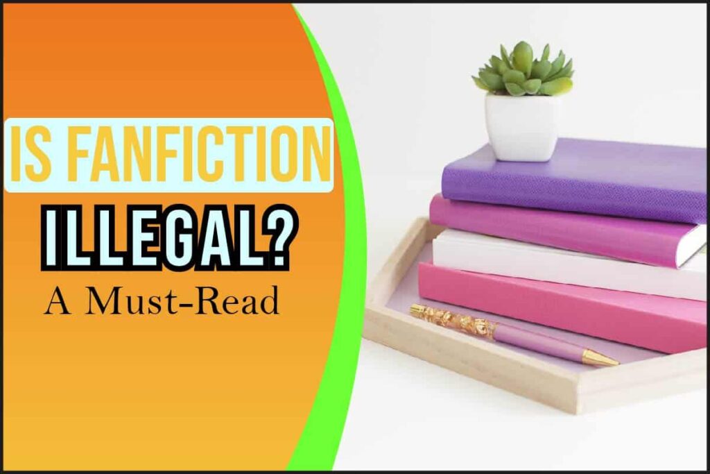 Is Fanfiction Illegal? Find Out All The Answers Here