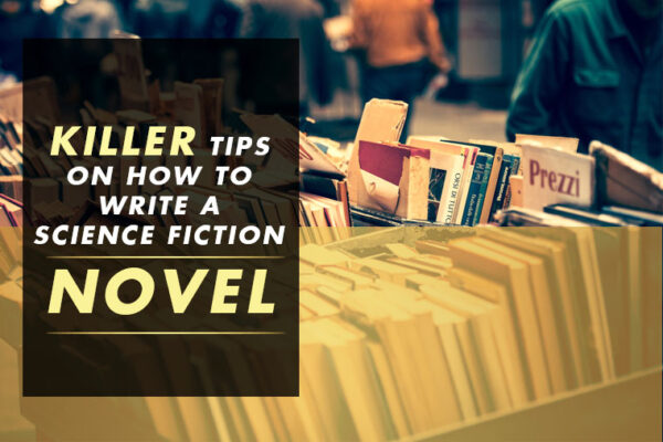 Killer Tips On How To Write A Science Fiction Novel - Adazing