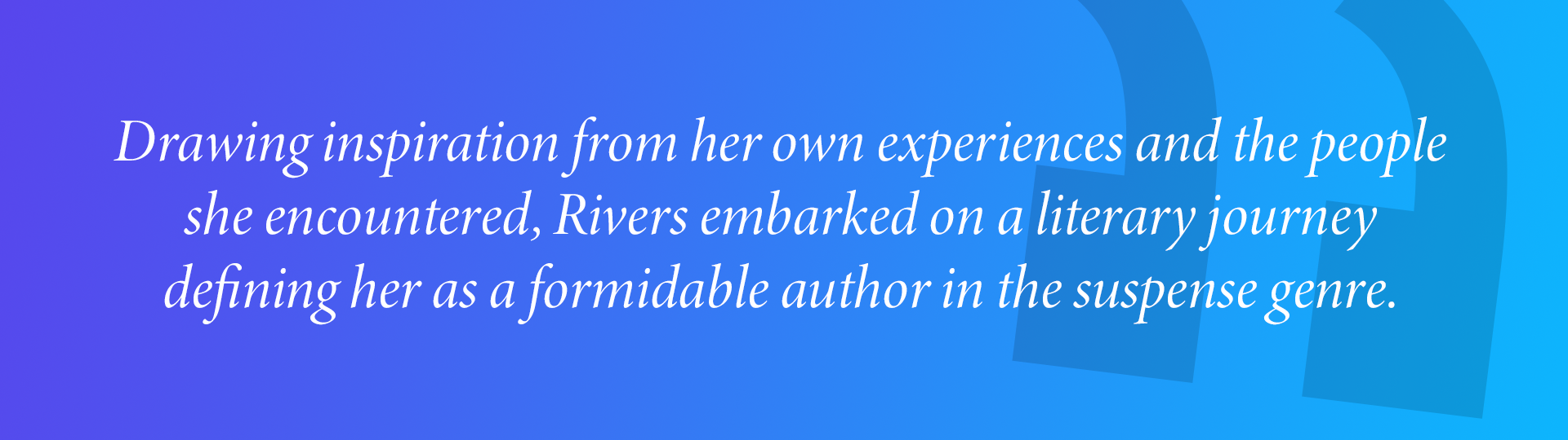 Drawing inspiration from her own experiences and the people she encountered, Rivers embarked on a literary journey
defining her as a formidable author in the suspense genre.